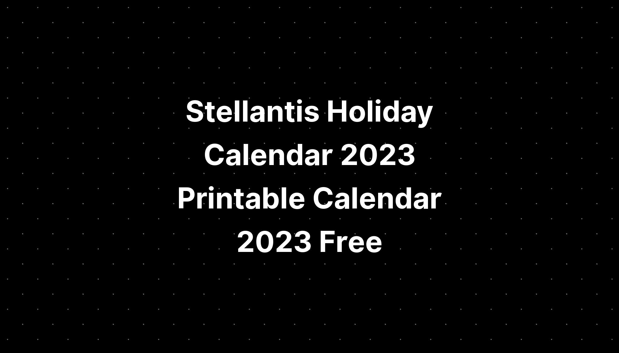 Stellantis Holiday Calendar 2023 Printable Calendar 2023 Free PELAJARAN